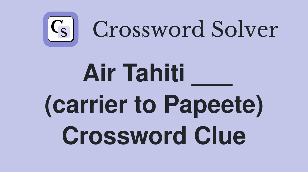 Air Tahiti ___ (carrier to Papeete) Crossword Clue
