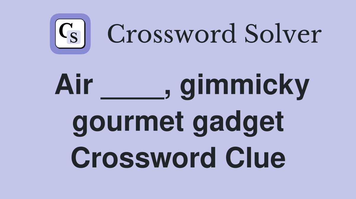Air ____, gimmicky gourmet gadget Crossword Clue
