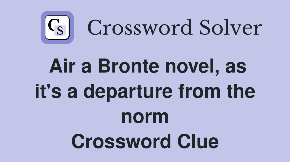 Air a Bronte novel, as it's a departure from the norm Crossword Clue
