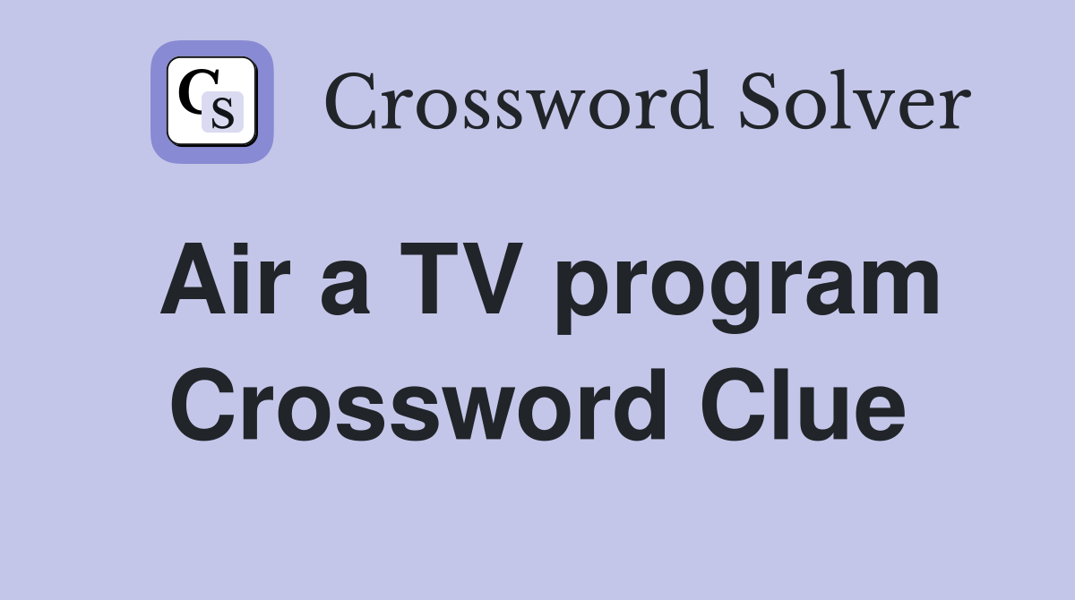 Air a TV program Crossword Clue