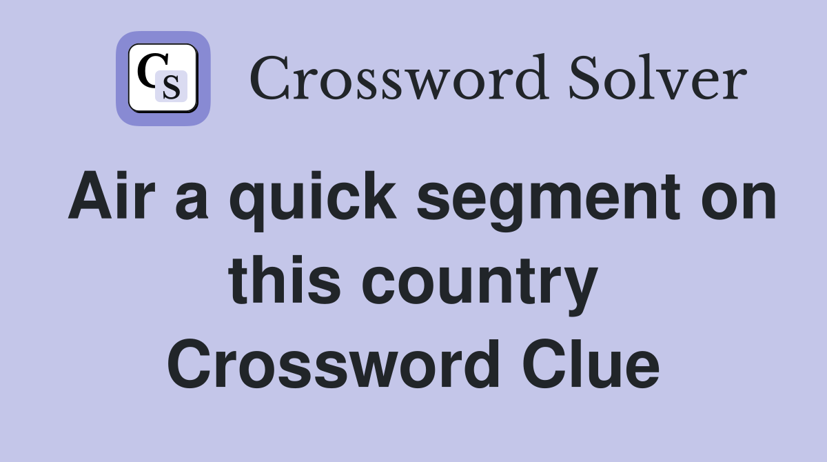 Air a quick segment on this country Crossword Clue