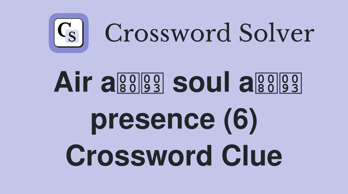 Air a soul a presence (6) Crossword Clue