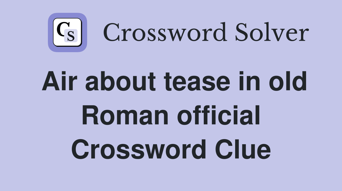 Air about tease in old Roman official Crossword Clue