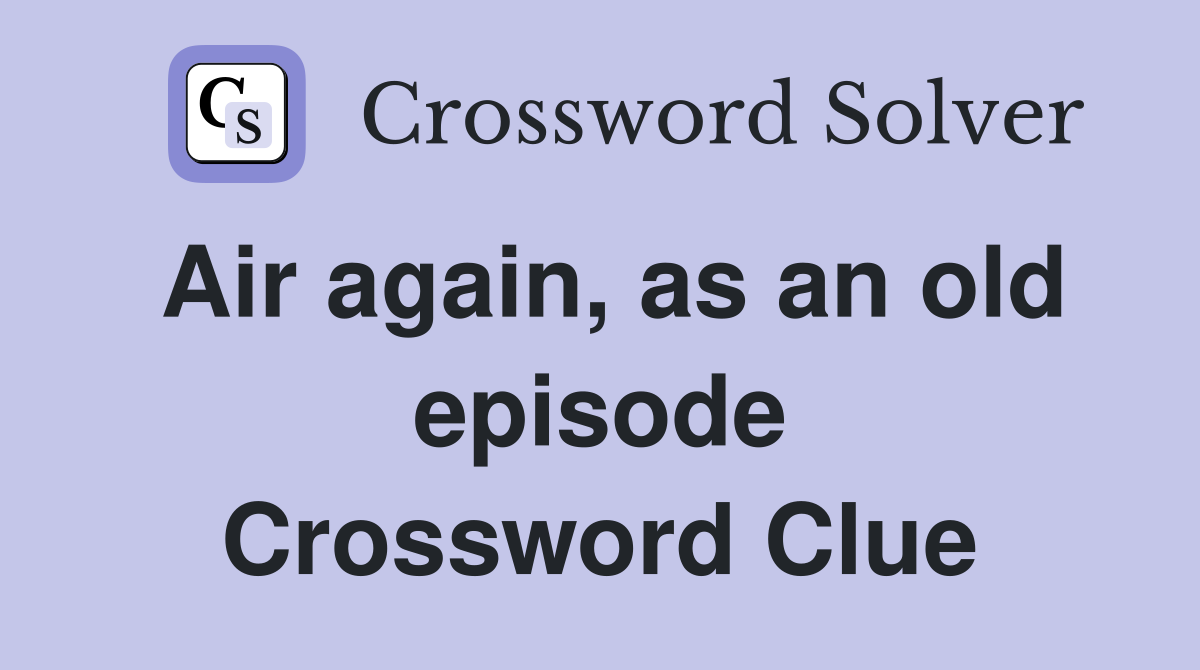 Air again, as an old episode Crossword Clue