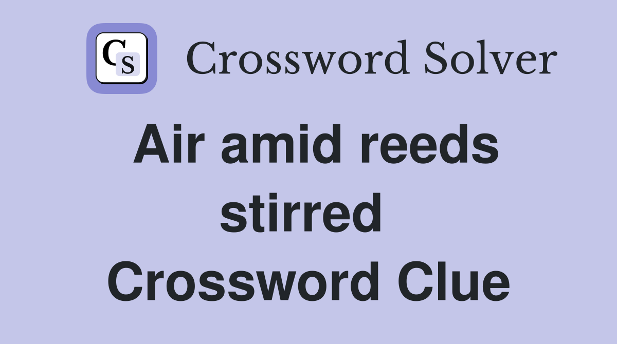 Air amid reeds stirred  Crossword Clue