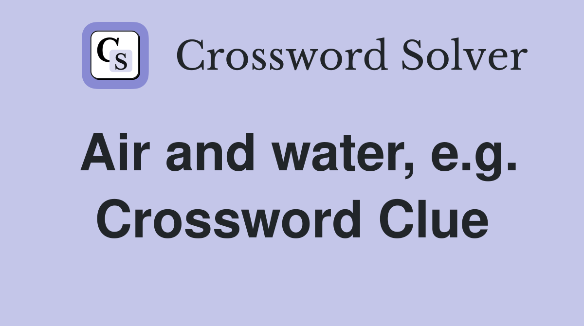 Air and water, e.g. Crossword Clue
