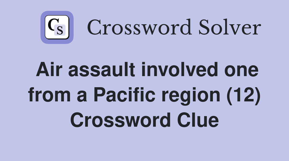 Air assault involved one from a Pacific region (12) Crossword Clue