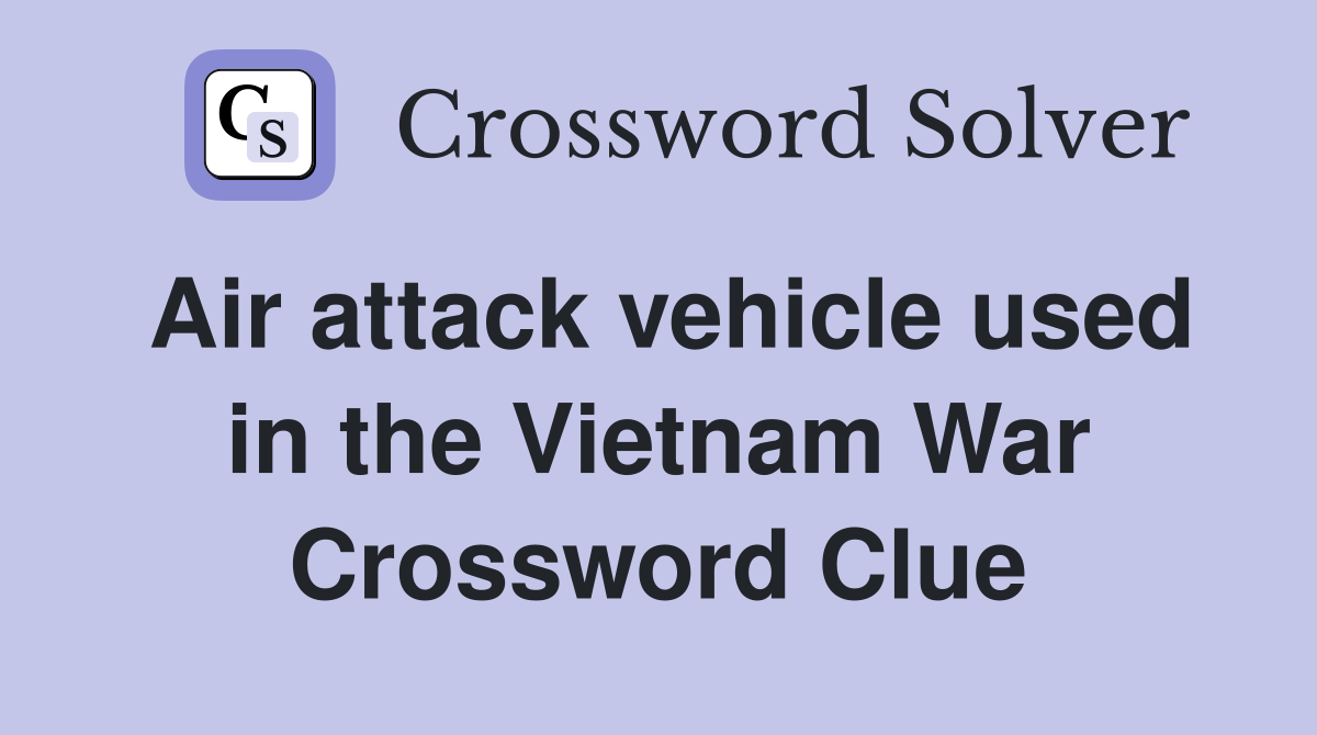Air attack vehicle used in the Vietnam War Crossword Clue