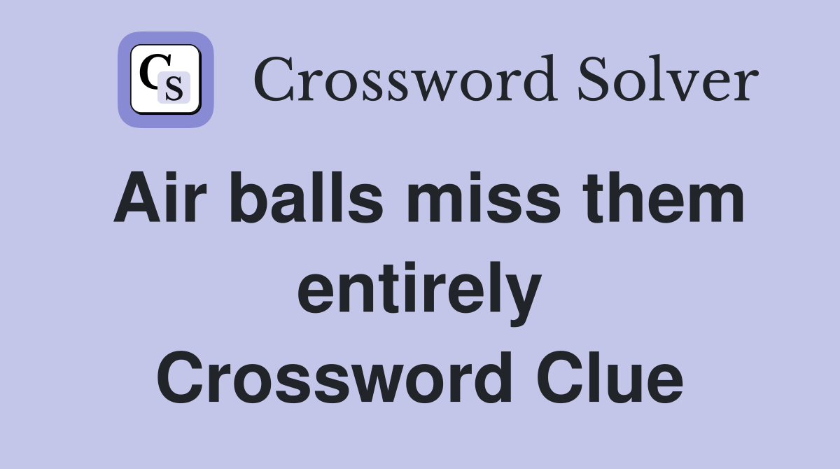 Air balls miss them entirely Crossword Clue