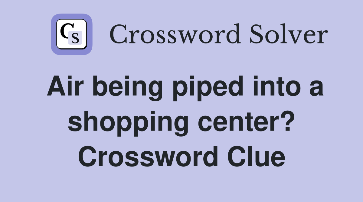 Air being piped into a shopping center? Crossword Clue