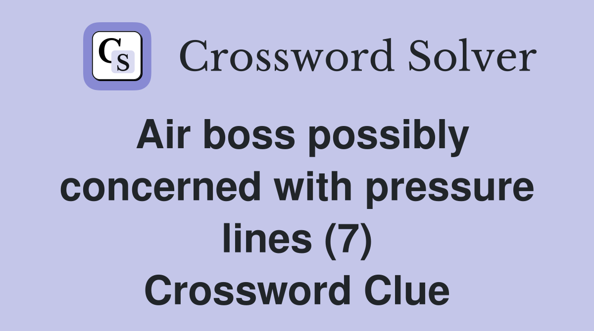 Air boss possibly concerned with pressure lines (7) Crossword Clue
