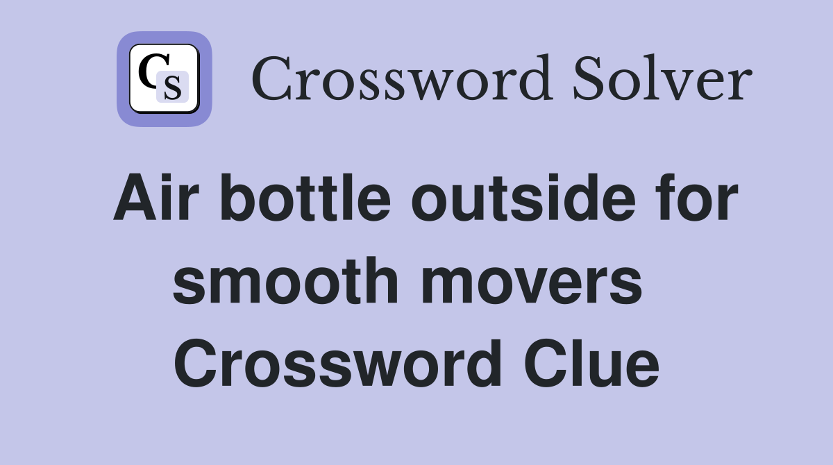 Air bottle outside for smooth movers  Crossword Clue
