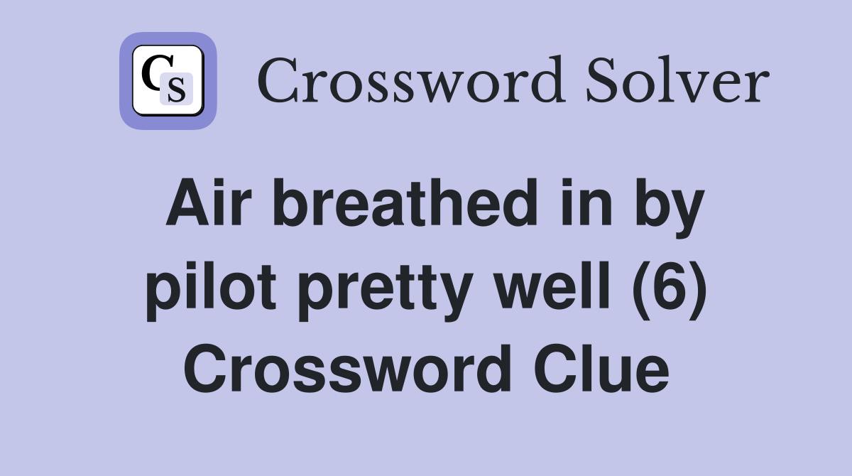 Air breathed in by pilot pretty well (6) Crossword Clue