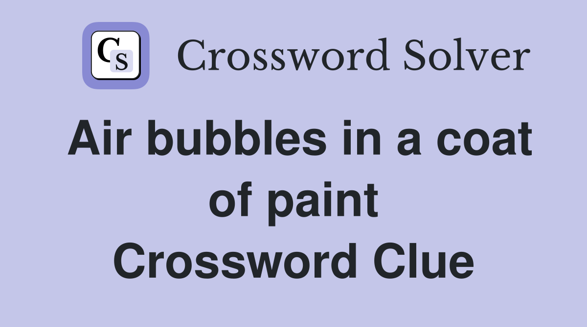 Air bubbles in a coat of paint Crossword Clue