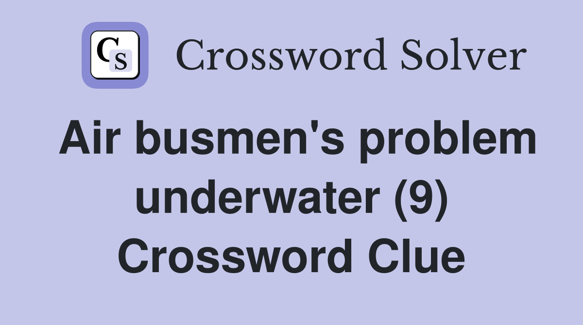 Air busmen's problem underwater (9) Crossword Clue