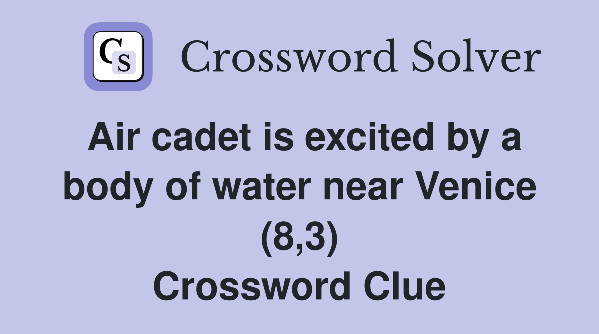 Air cadet is excited by a body of water near Venice (8,3) Crossword Clue