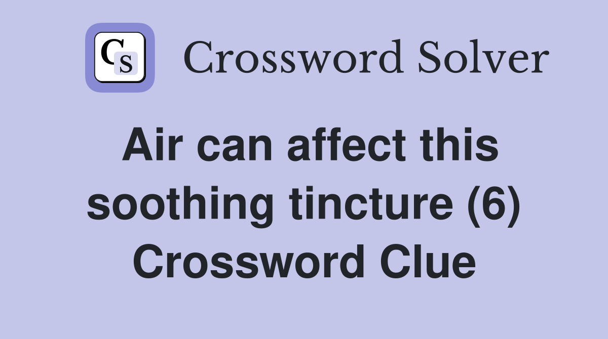 Air can affect this soothing tincture (6) Crossword Clue