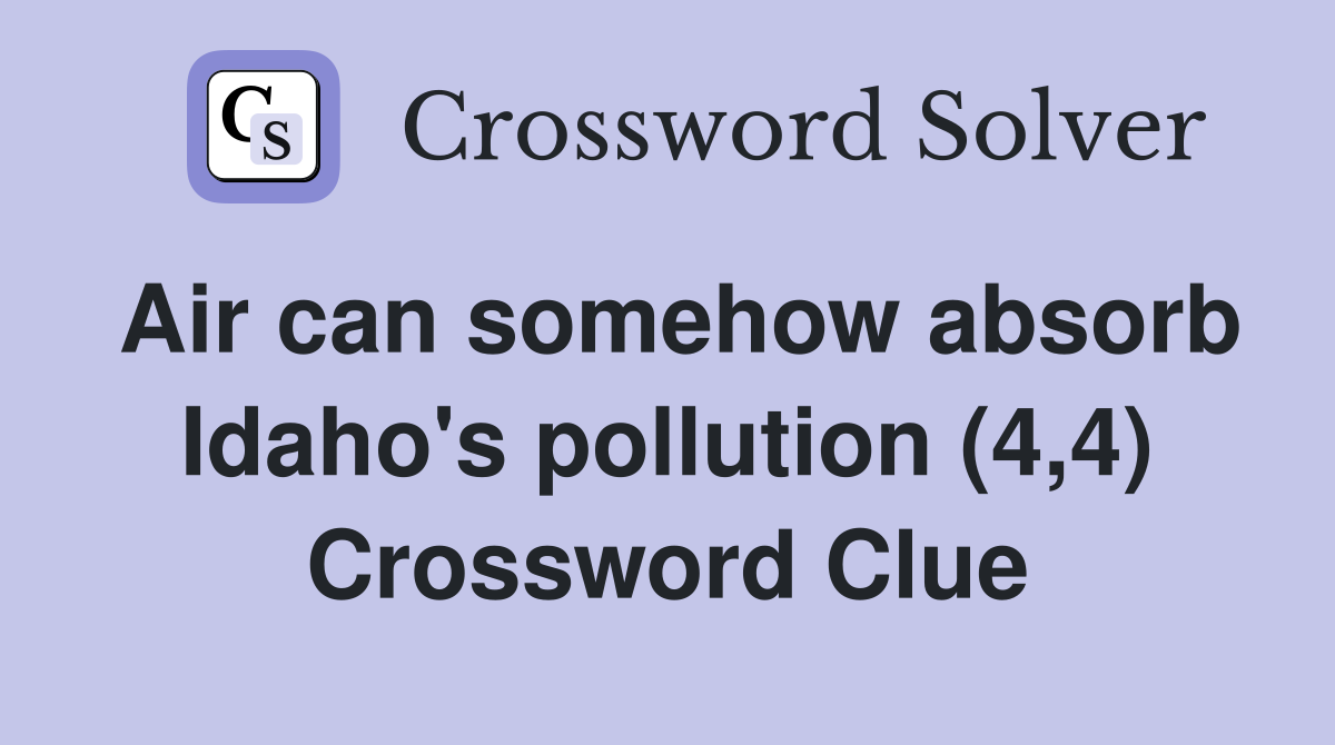 Air can somehow absorb Idaho's pollution (4,4) Crossword Clue