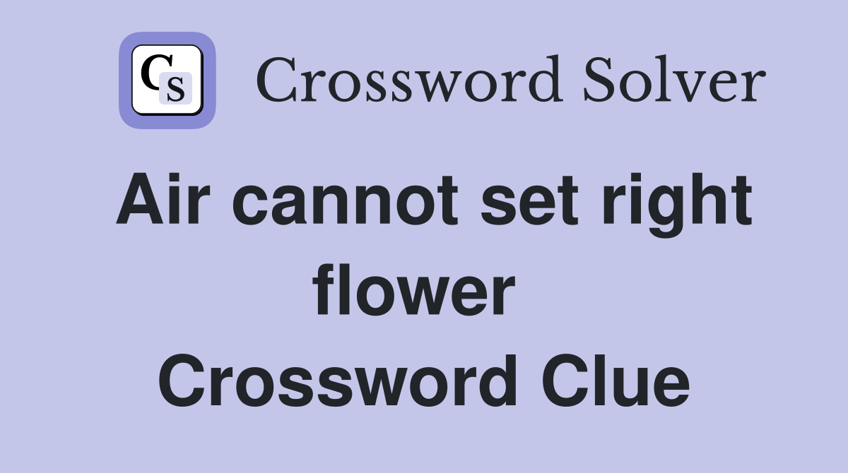 Air cannot set right flower  Crossword Clue