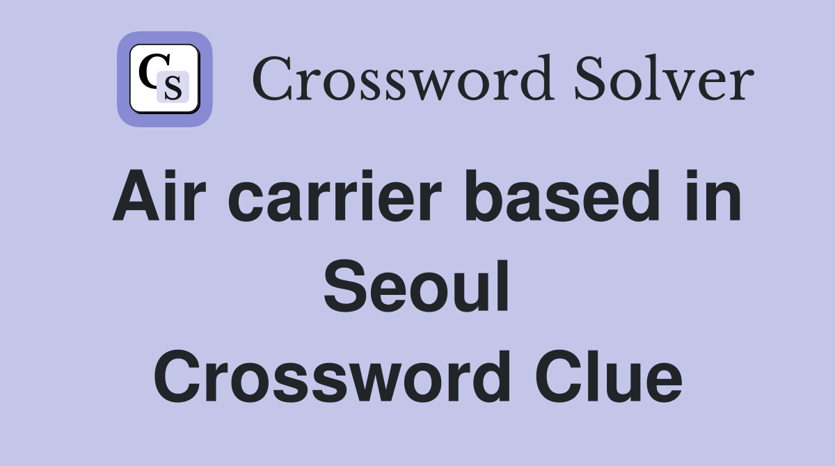 Air carrier based in Seoul Crossword Clue