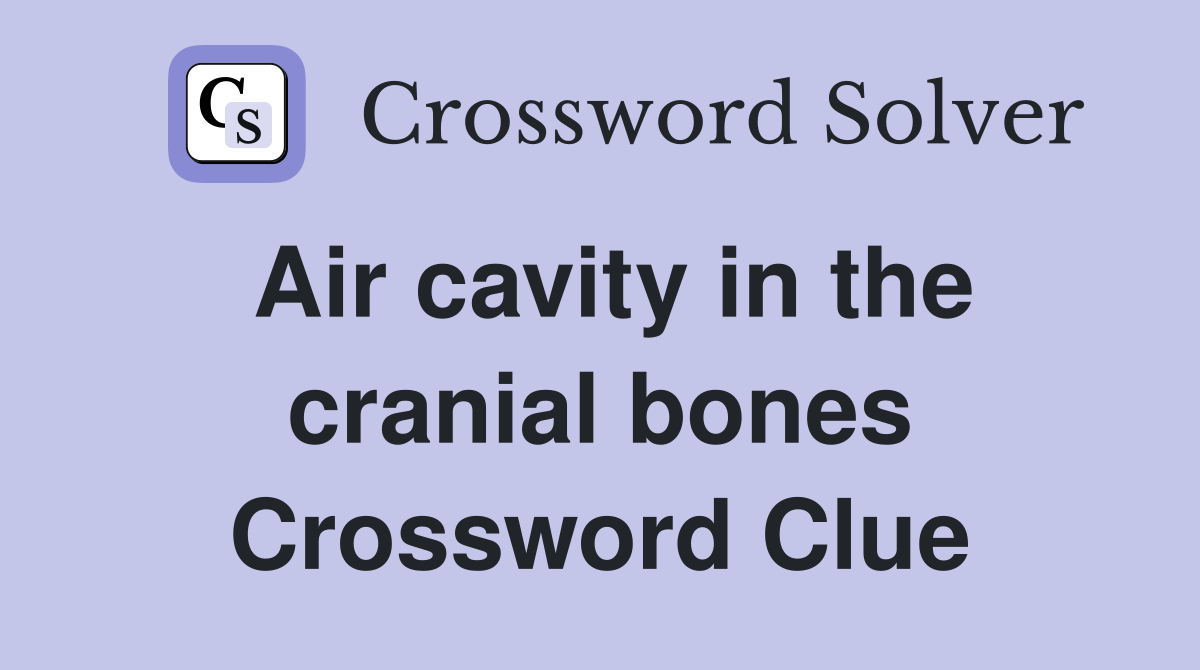 Air cavity in the cranial bones Crossword Clue