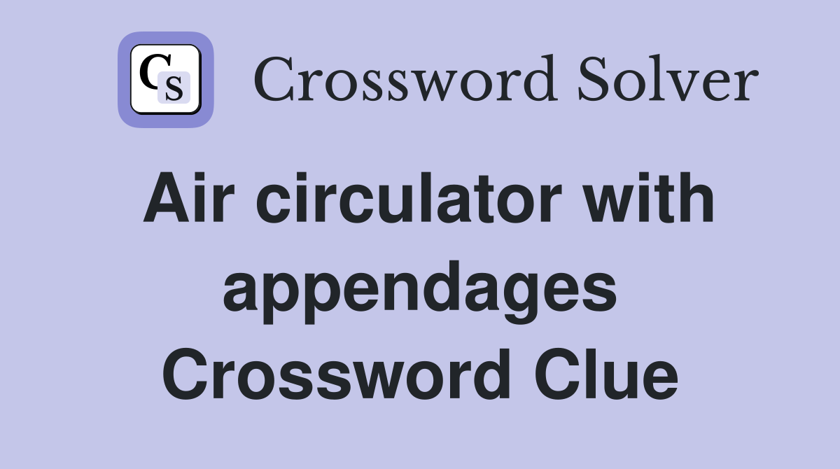 Air circulator with appendages Crossword Clue