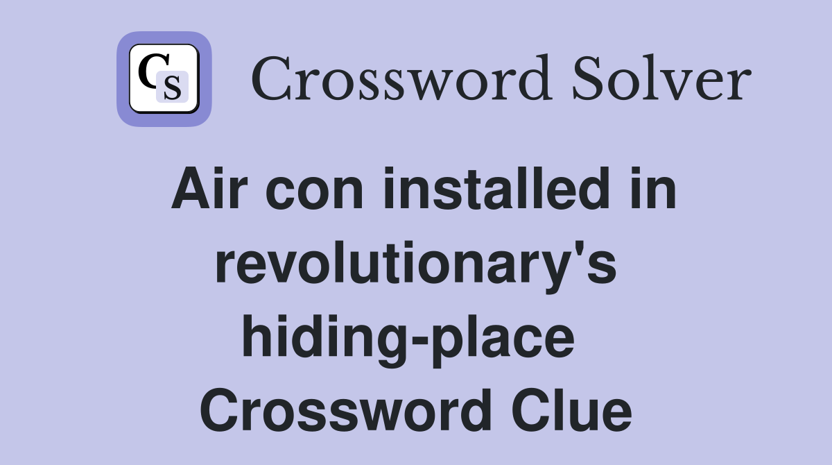 Air con installed in revolutionary's hiding-place  Crossword Clue