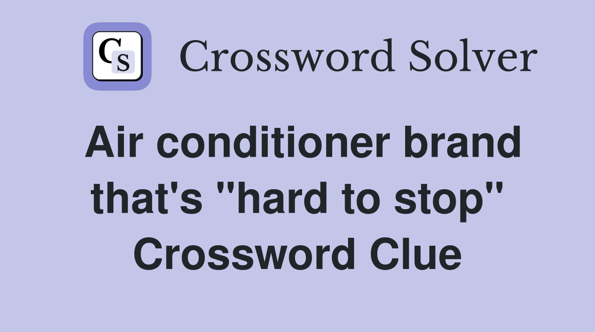 Air conditioner brand that's "hard to stop" Crossword Clue