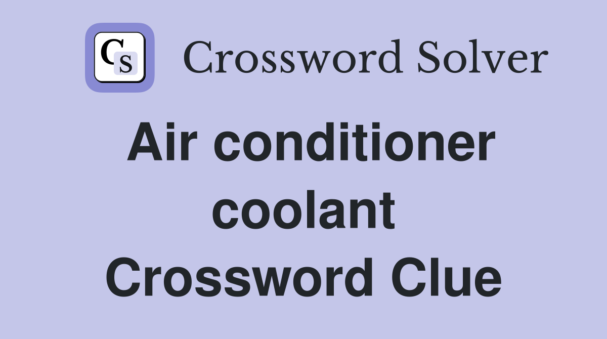Air conditioner coolant Crossword Clue