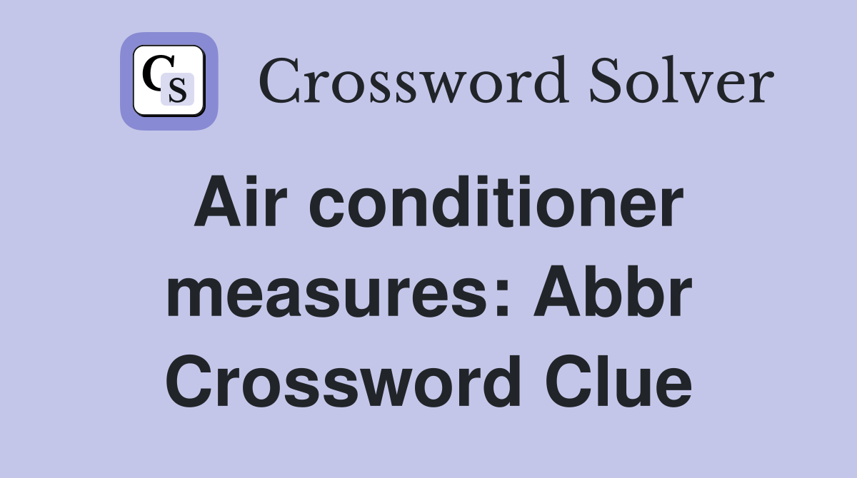 Air conditioner measures: Abbr Crossword Clue