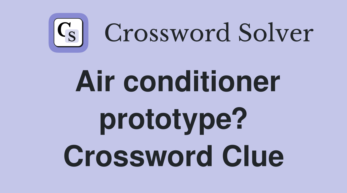 Air conditioner prototype? Crossword Clue