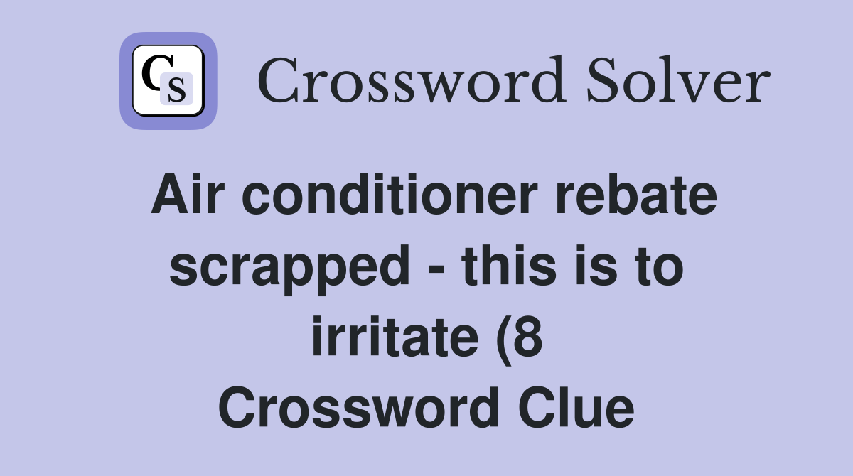 Air conditioner rebate scrapped this is to irritate (8) Crossword Air conditioner rebate scrapped this is to irritate (8) Crossword