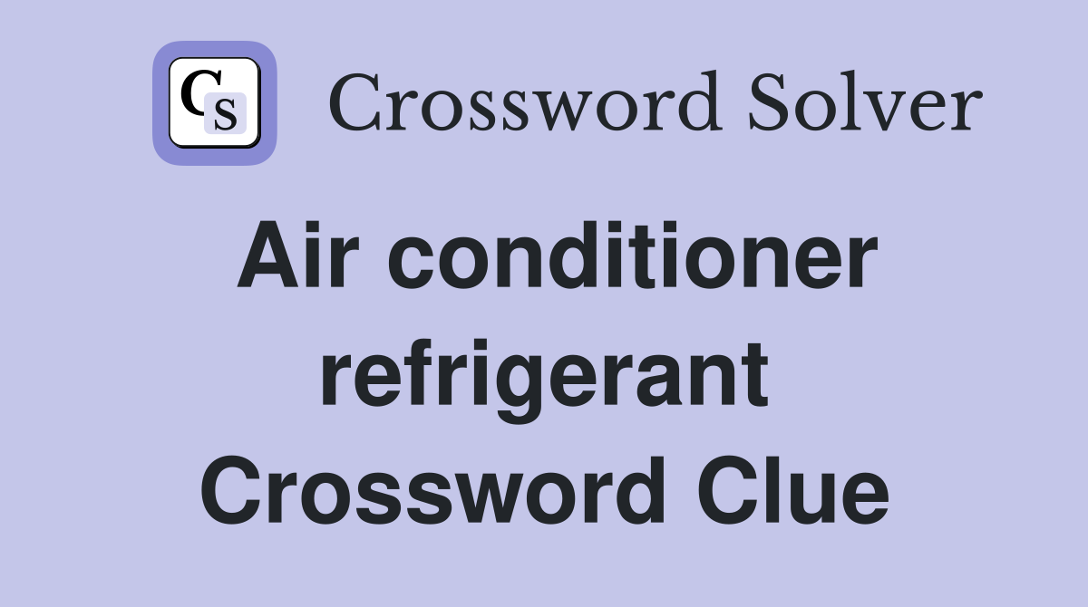 Air conditioner refrigerant Crossword Clue