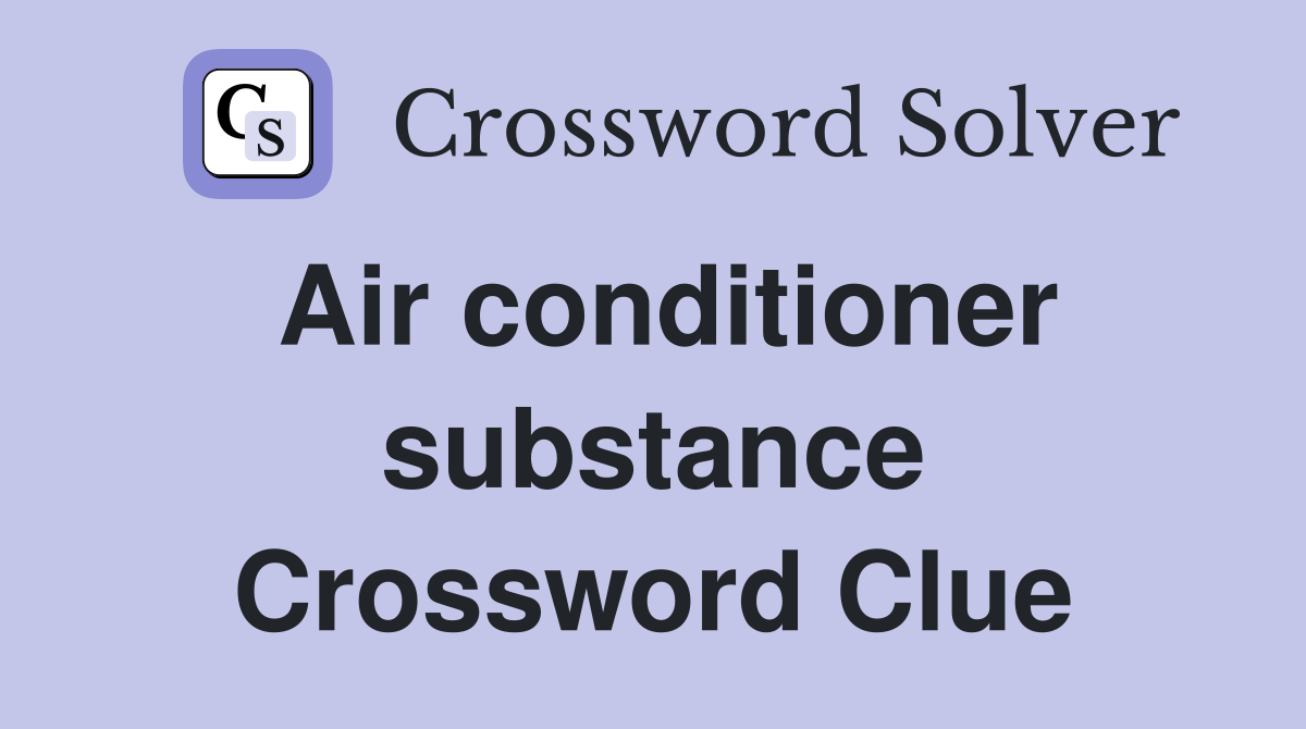 Air conditioner substance Crossword Clue