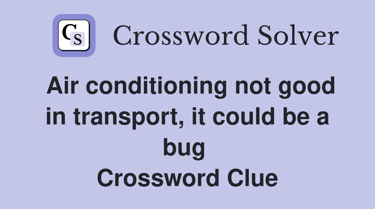 Air conditioning not good in transport, it could be a bug  Crossword Clue