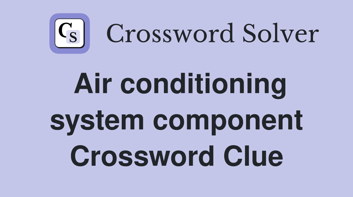Air conditioning system component Crossword Clue