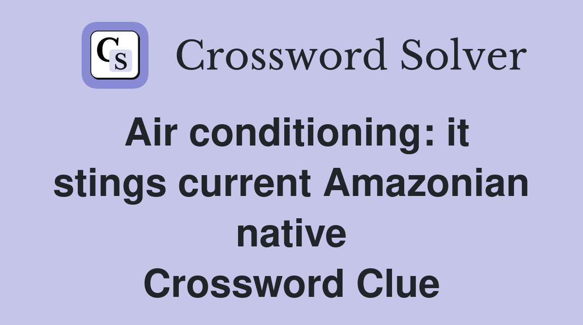 Air conditioning: it stings current Amazonian native Crossword Clue