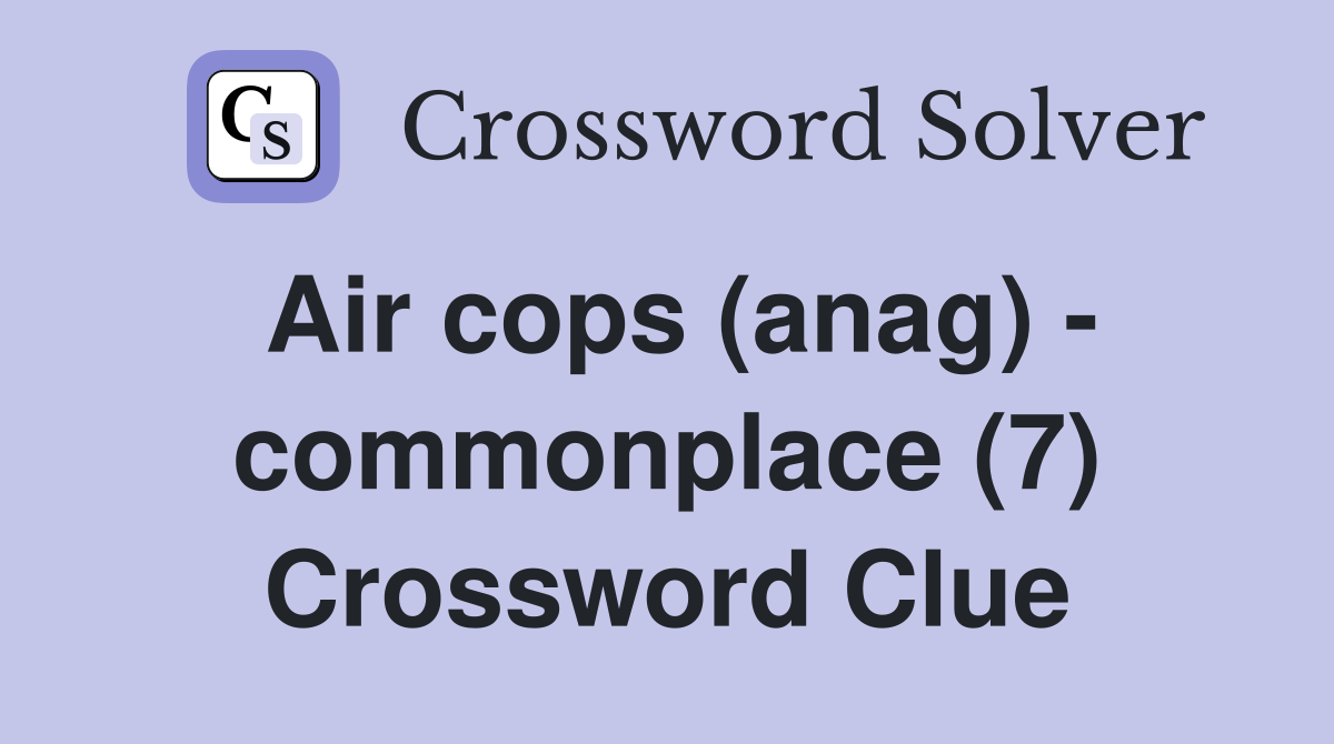 Air cops (anag) - commonplace (7) Crossword Clue