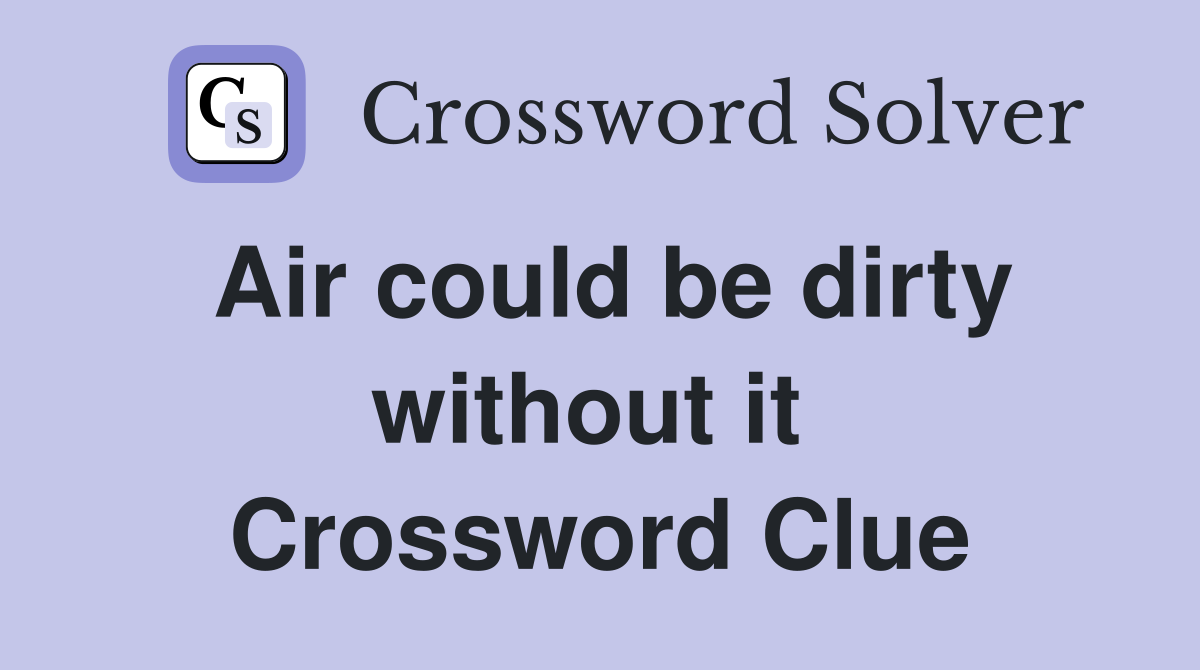 Air could be dirty without it  Crossword Clue