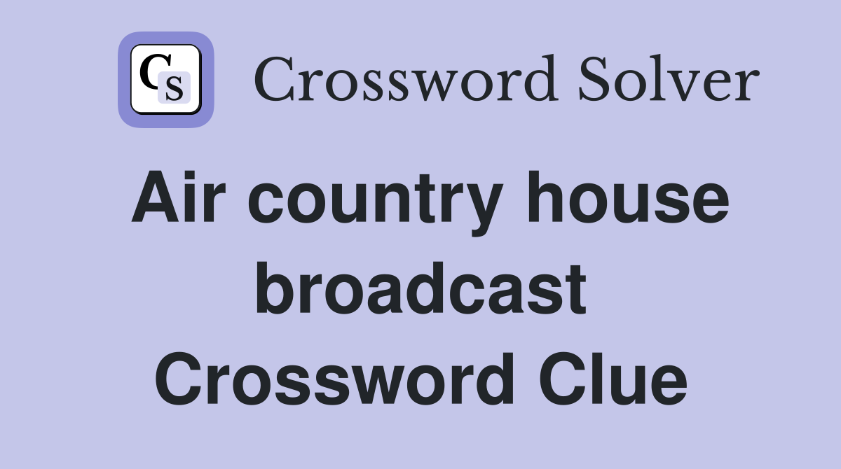 Air country house broadcast Crossword Clue