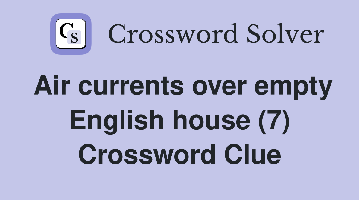 Air currents over empty English house (7) Crossword Clue
