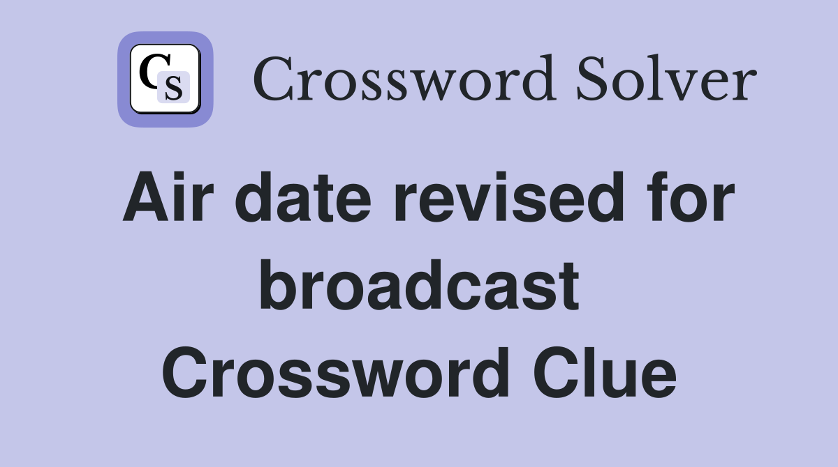 Air date revised for broadcast Crossword Clue