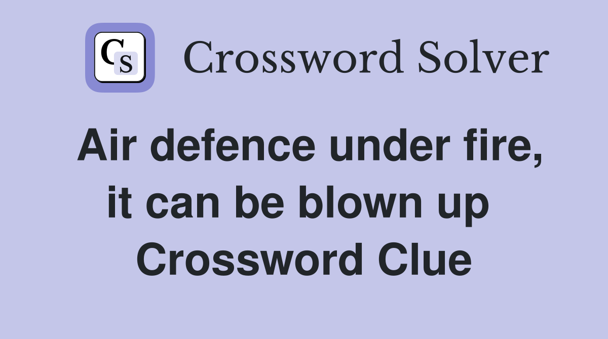 Air defence under fire, it can be blown up  Crossword Clue