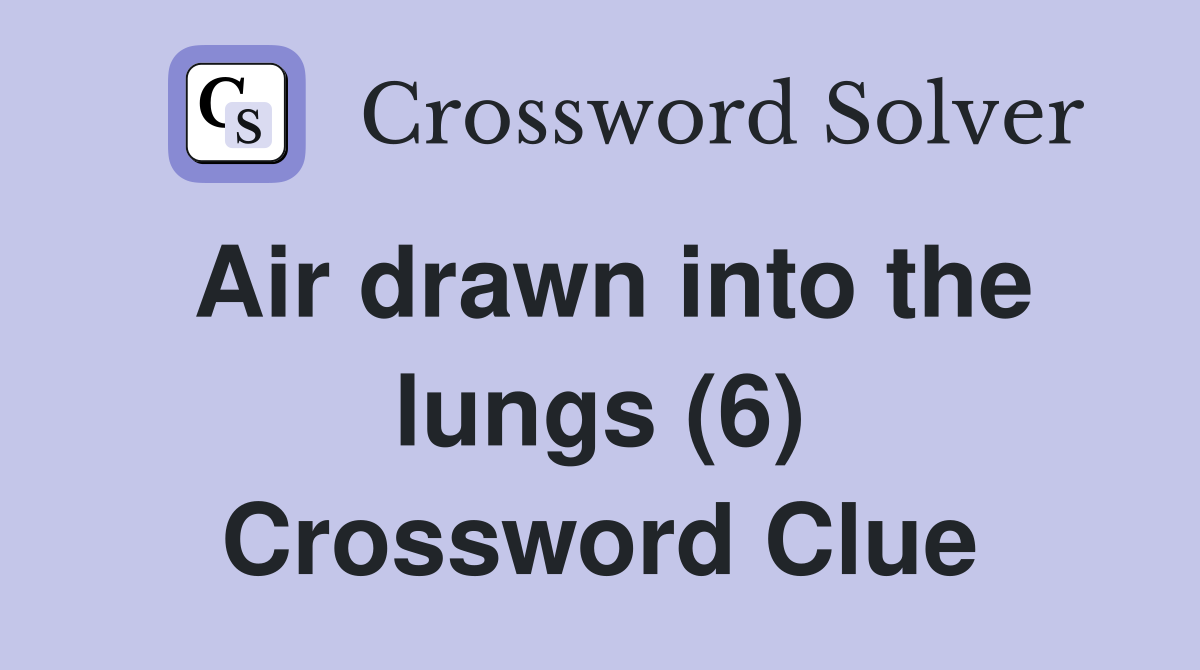 Air drawn into the lungs (6) Crossword Clue