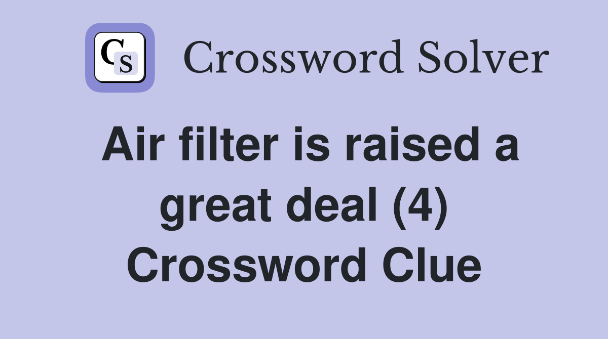 Air filter is raised a great deal (4) Crossword Clue