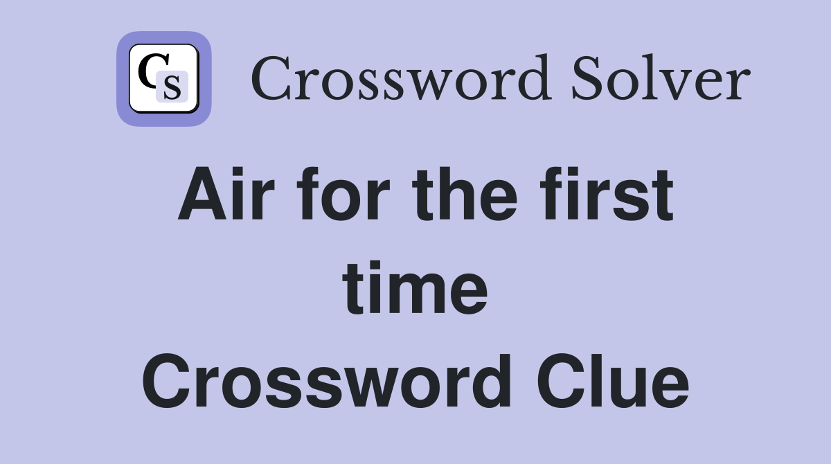 Air for the first time Crossword Clue