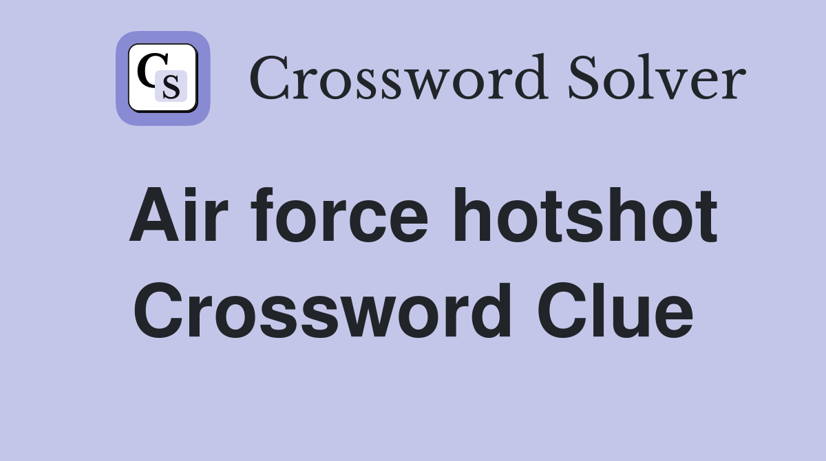 Air force hotshot Crossword Clue
