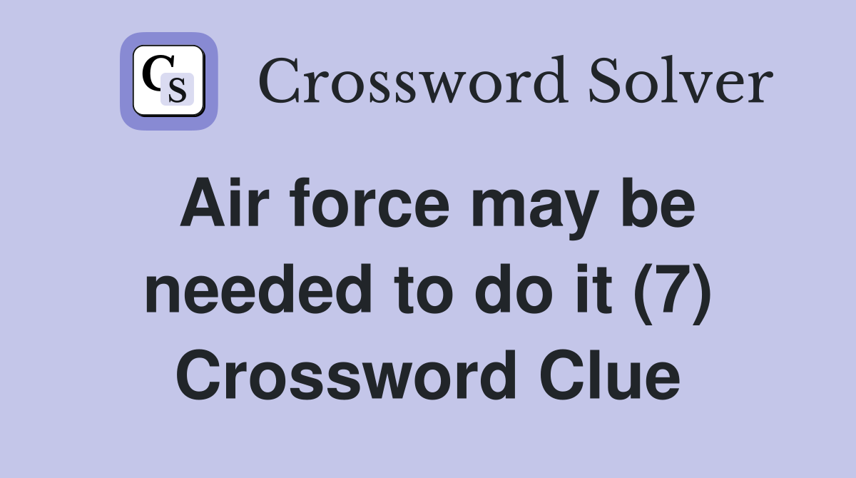 Air force may be needed to do it (7) Crossword Clue