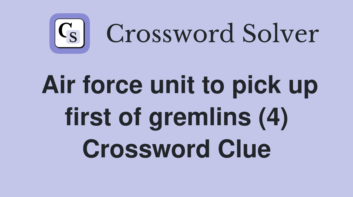 Air force unit to pick up first of gremlins (4) Crossword Clue