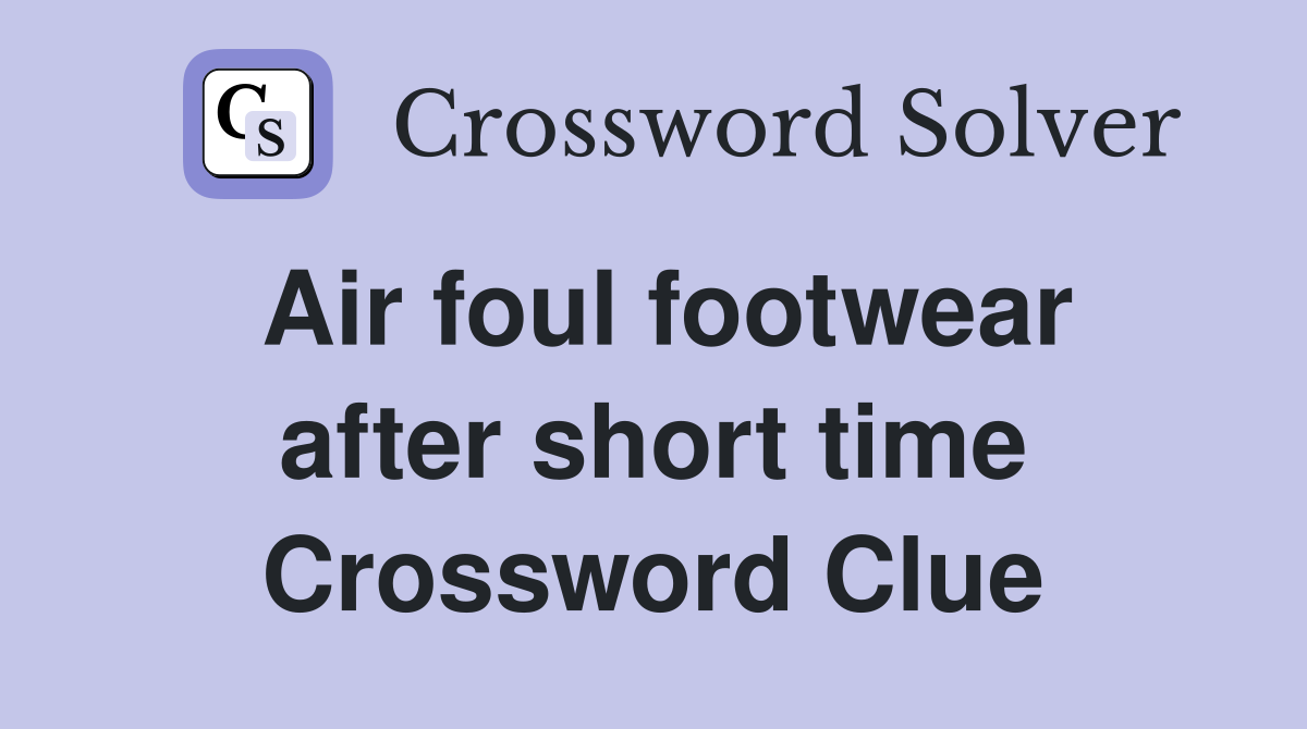 Air foul footwear after short time Crossword Clue